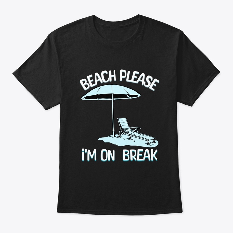 Beach Please I'm On Break