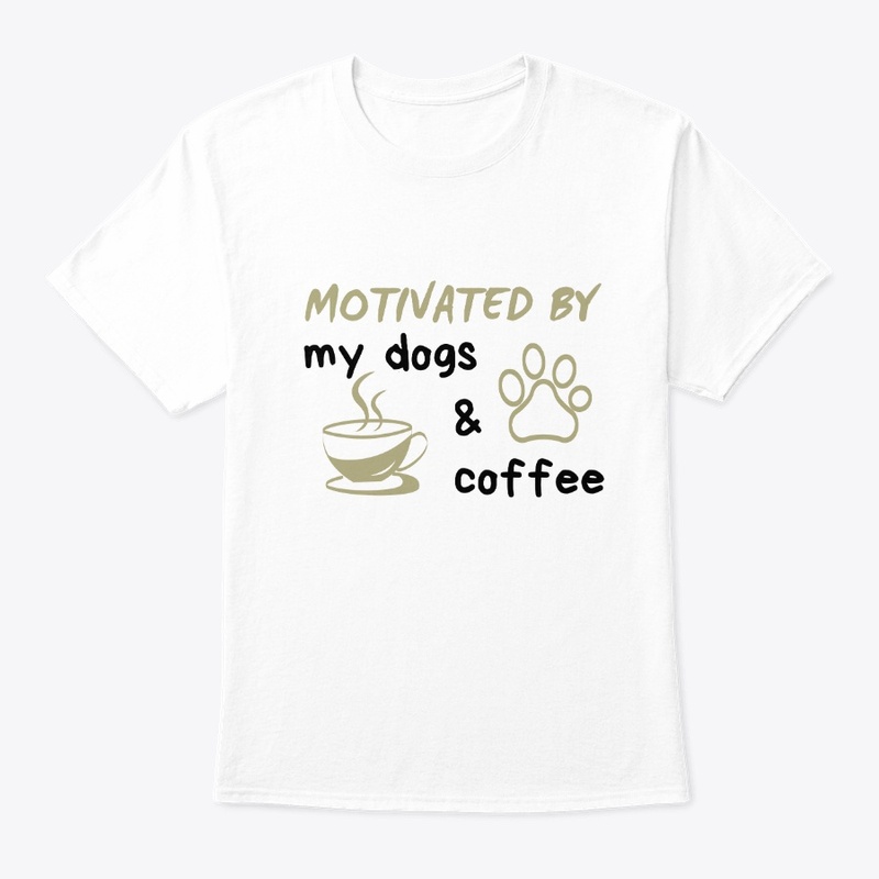 Motivated By My Dogs and Coffee. Awesome