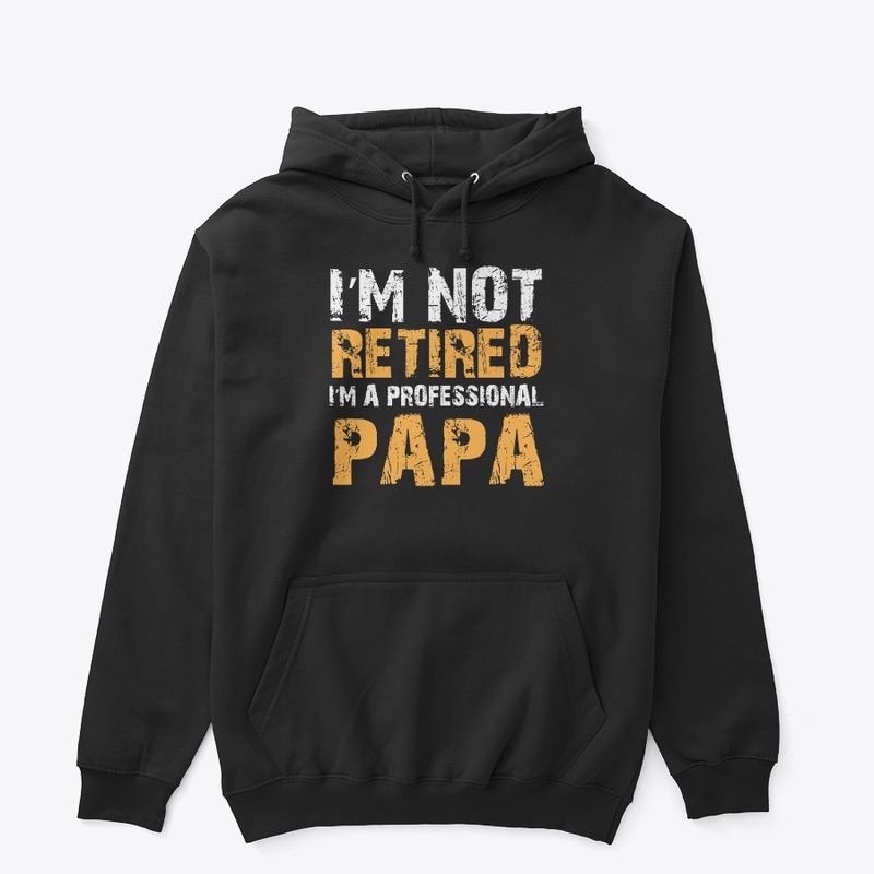 I Am Not Retired I Am Professional Papa
