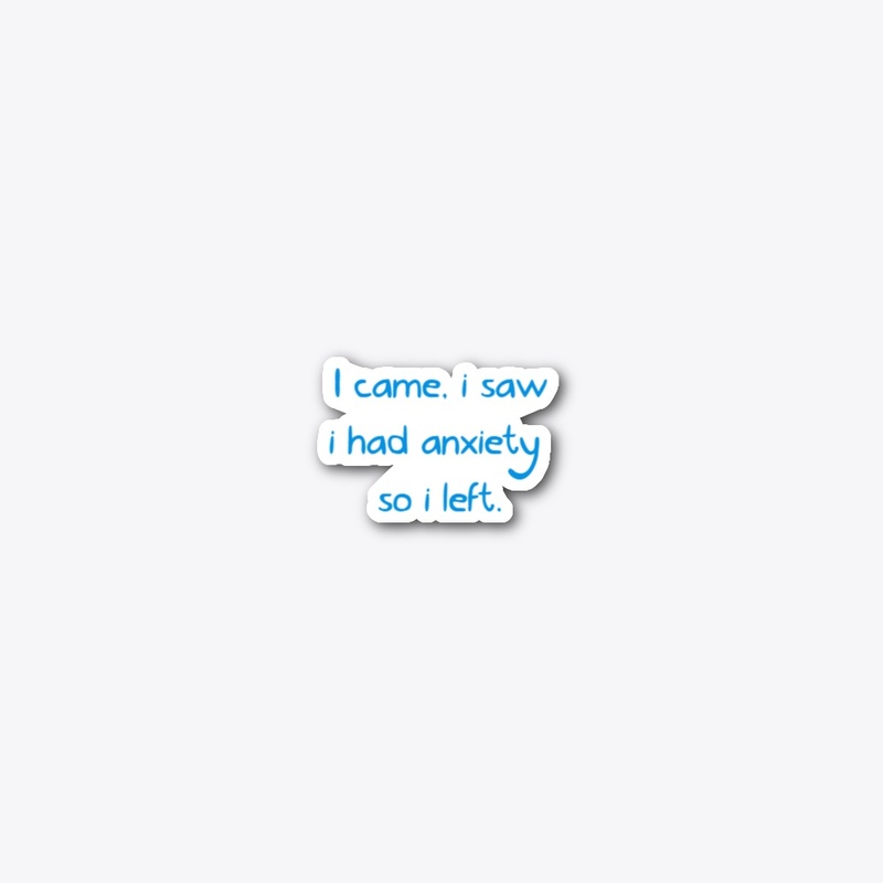 i came, i saw i had anxiety so i left.