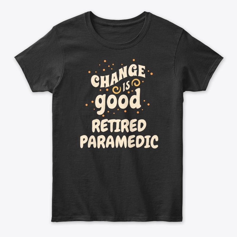 Change is good Retired Paramedic