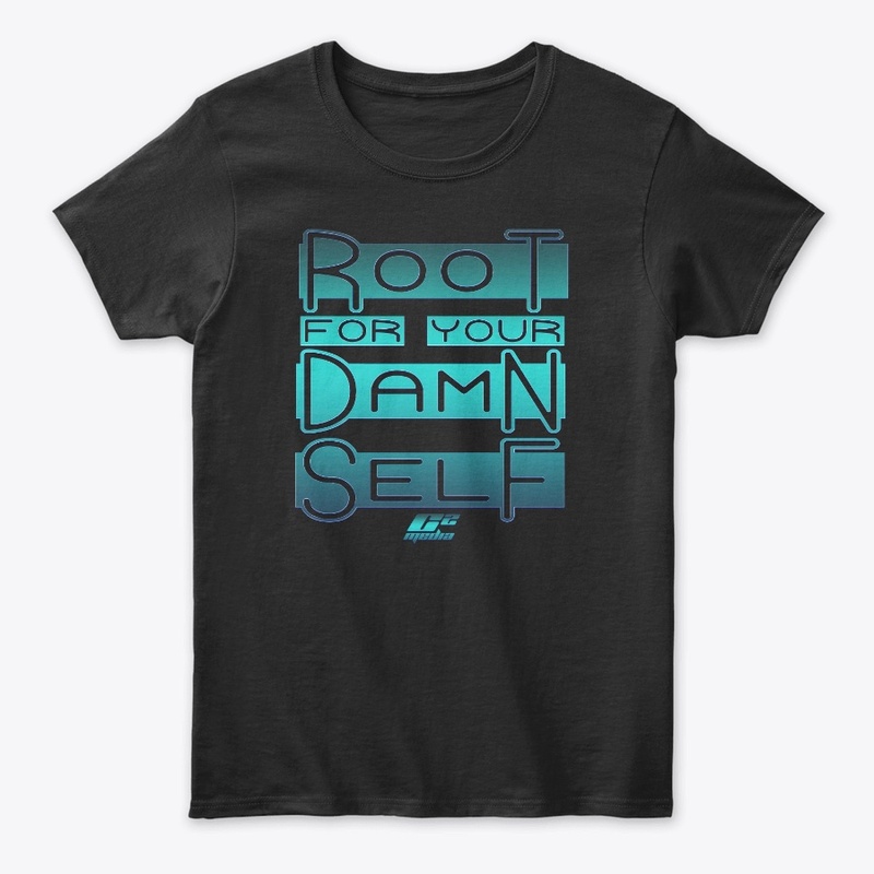 ROOT FOR YOUR DAMN SELF