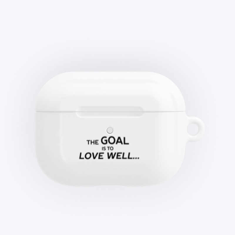 The Goal is to Love Well ...