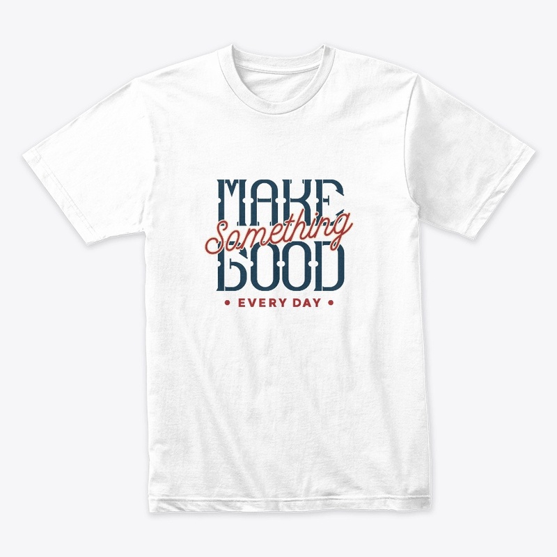Make Something Good Every Day