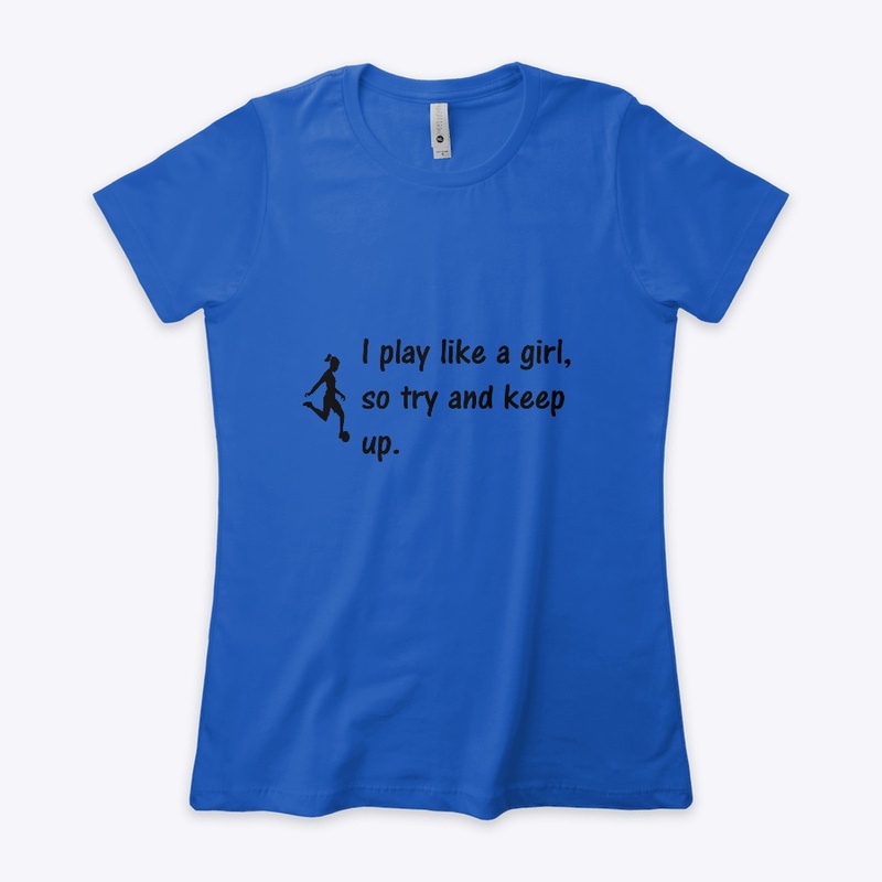 I play like a girl, so try and keep up.