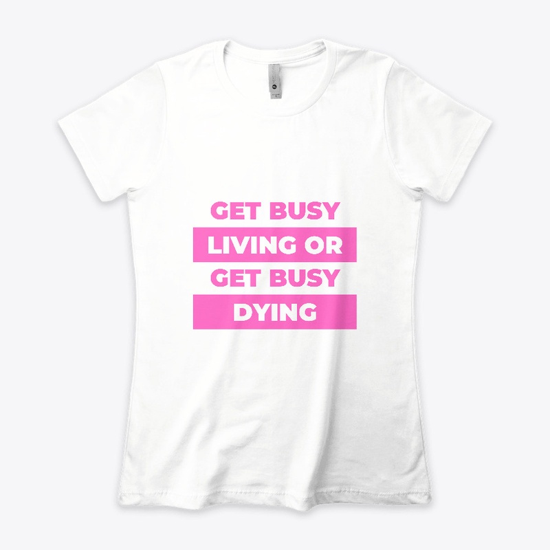 Get busy living or get busy dying.
