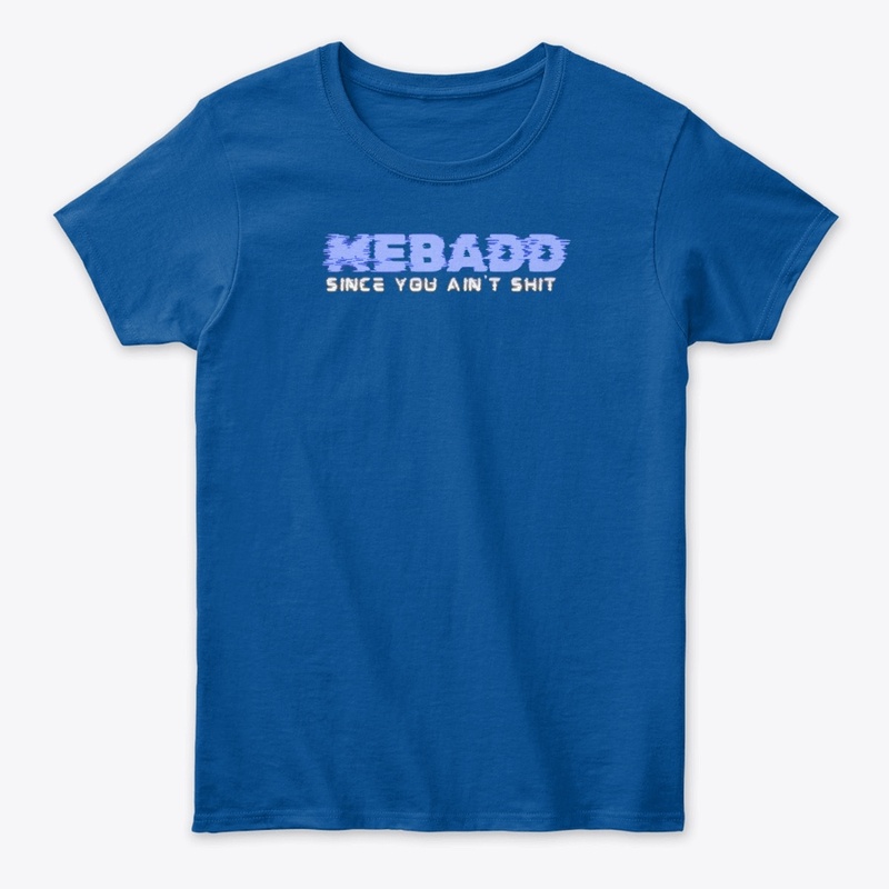 Mebadd since you ain't sh... Tee shirt