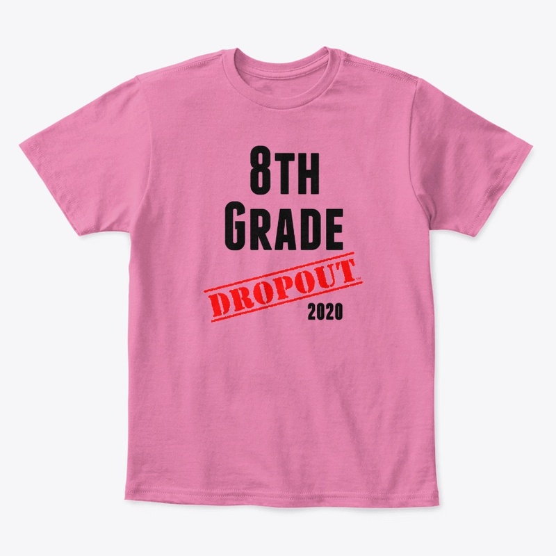 8th Grade Dropout (sarcastic/funny)