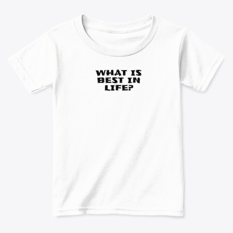 What Is Best in Life - Toddler Classic Tee