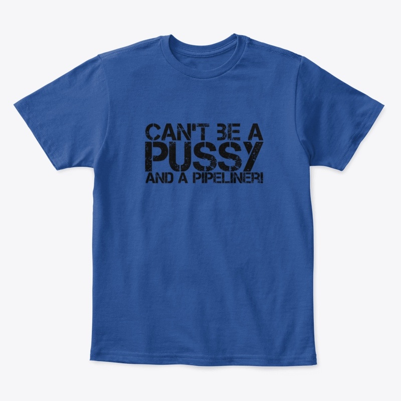 Can't Be A Pussy And A Pipliner