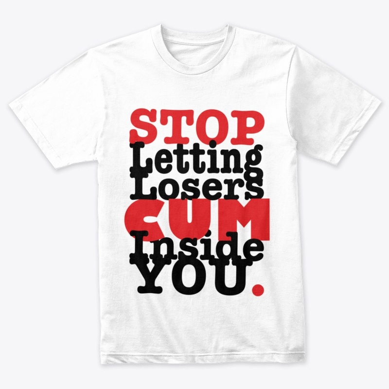 Stop Letting Losers Cum Inside You