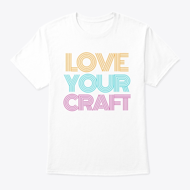 LOVE YOUR CRAFT.