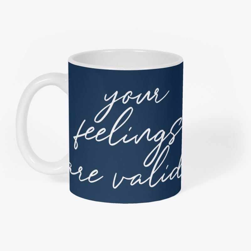 Your Feelings Are Valid - Mental Health