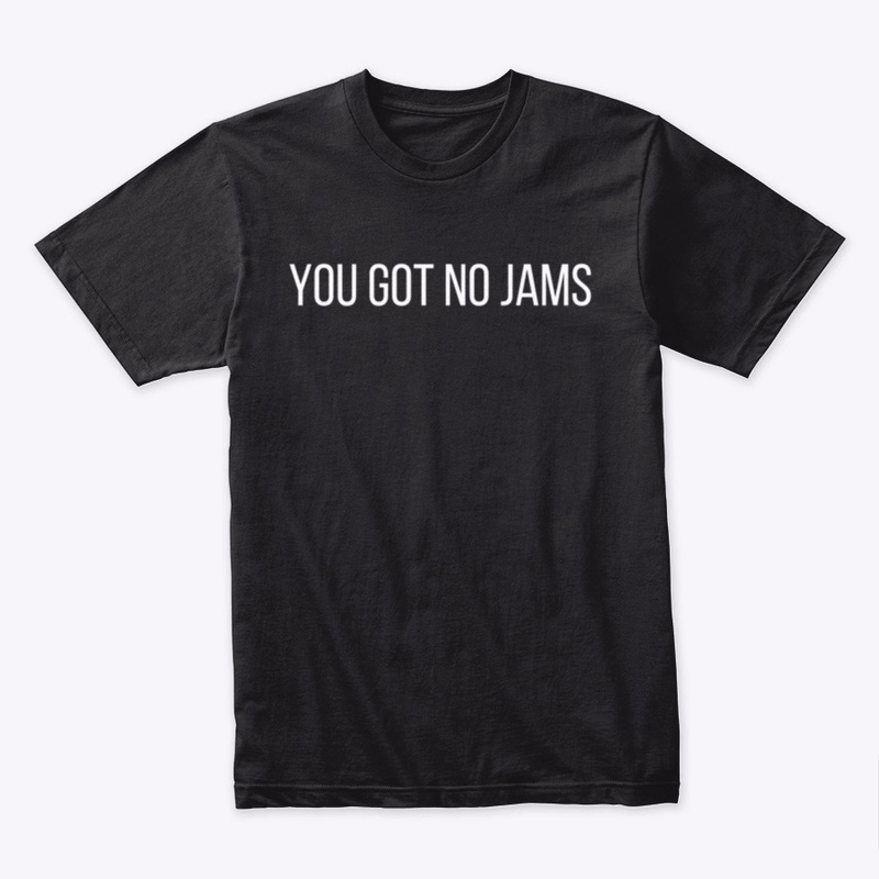 You Got No Jams