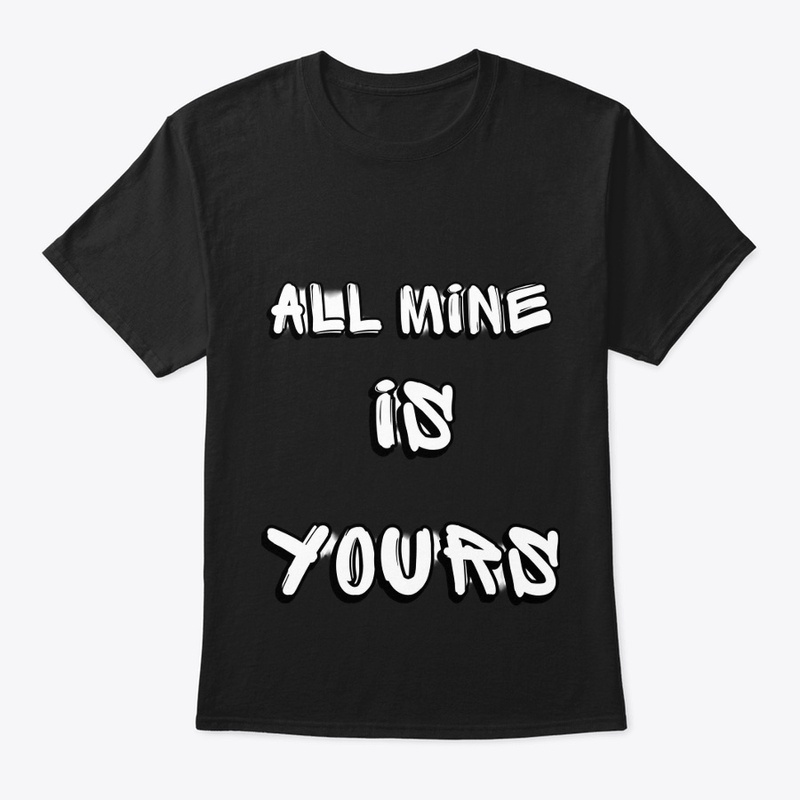 All mine is yours 