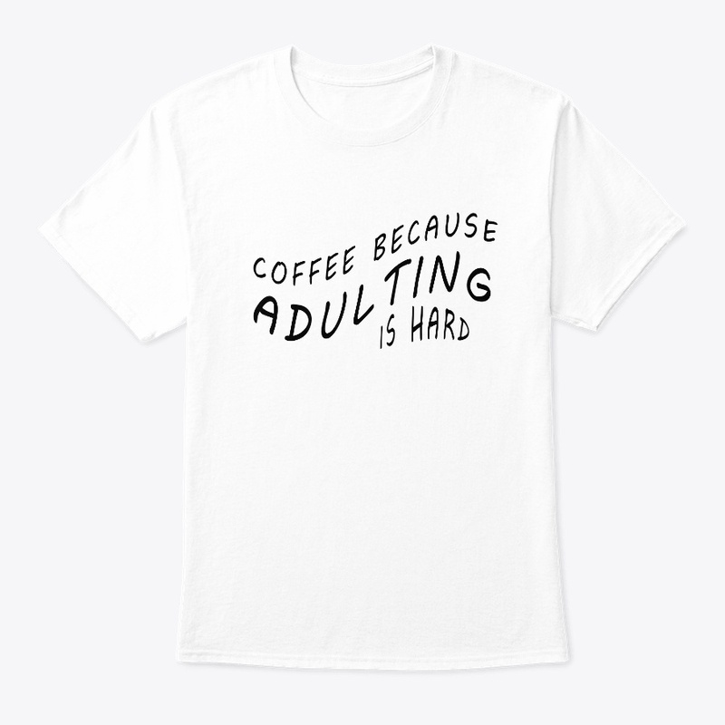 Coffee Because Adulting is Hard T-Shirt