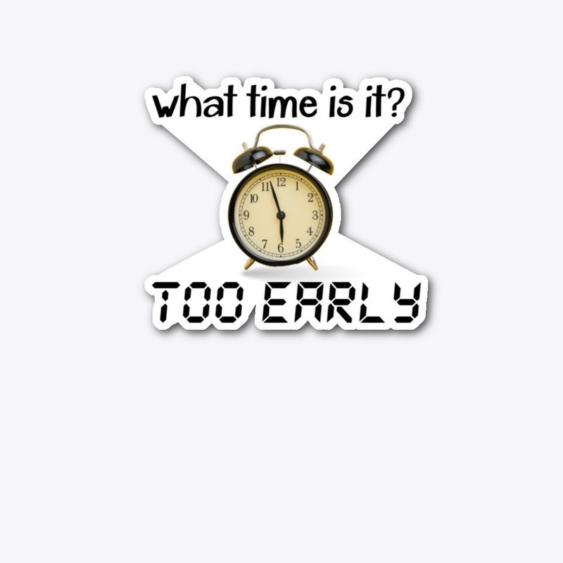 Funny "Too Early" shirt/hoodie