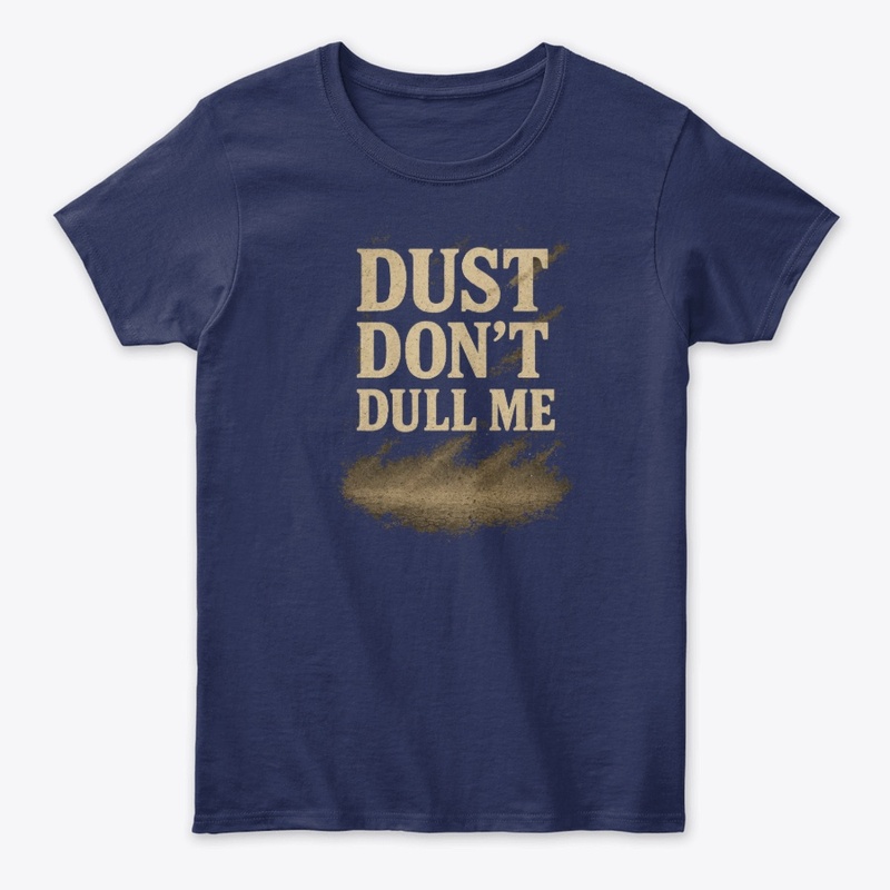 Dust don't dull me
