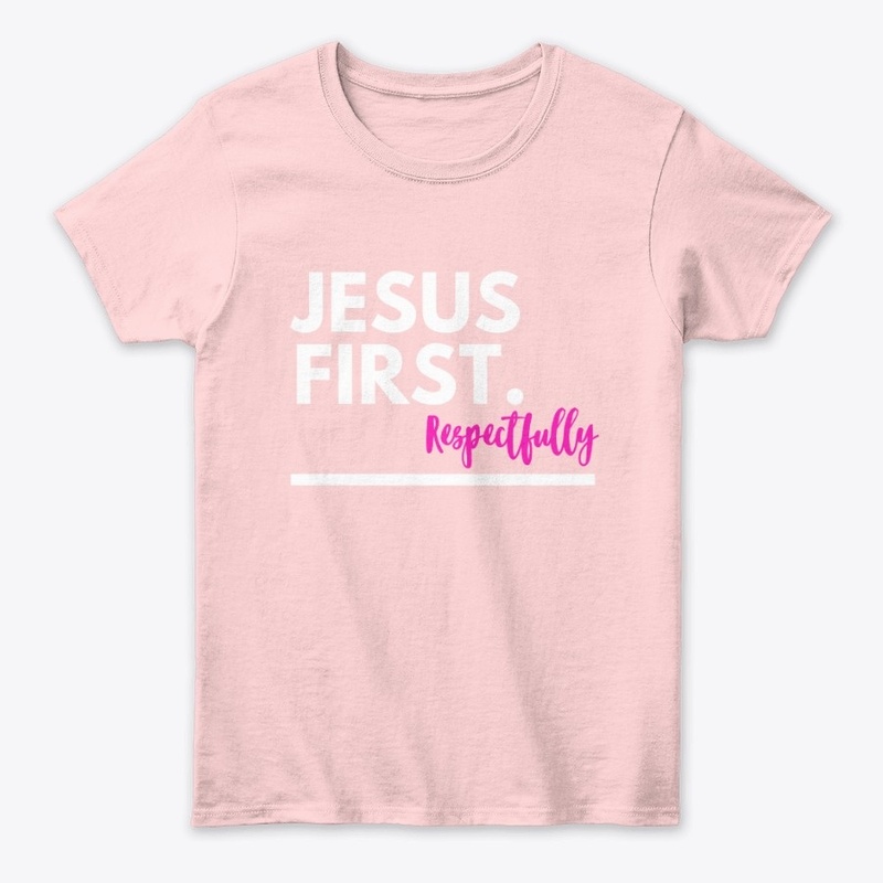 Jesus First. Respectfully 