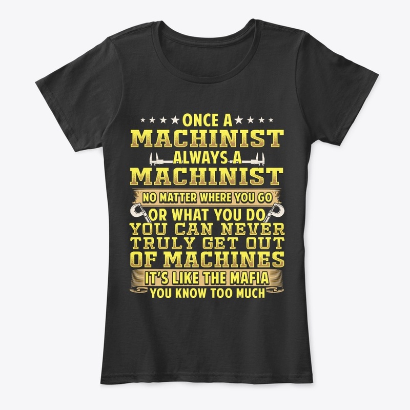 Once A Machinist Always A Machinist