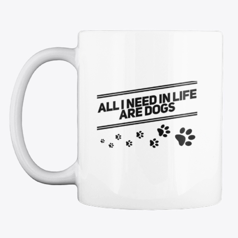 All I Need In Life Are Dogs 