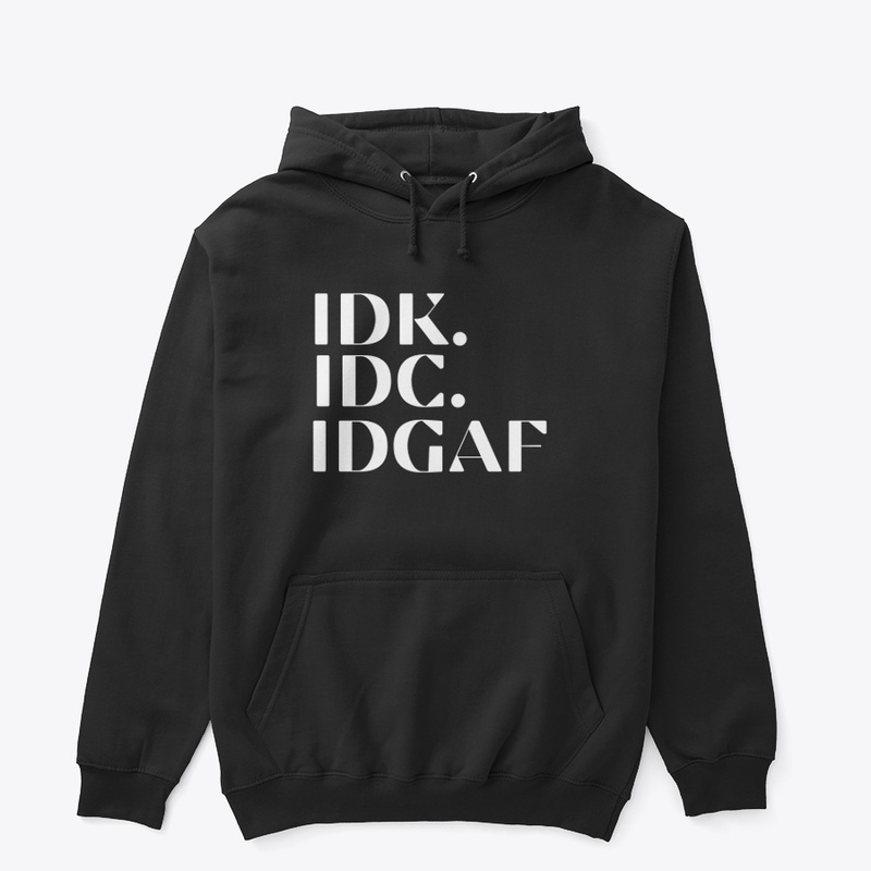 IDK. IDC. IDGAF- BLACK