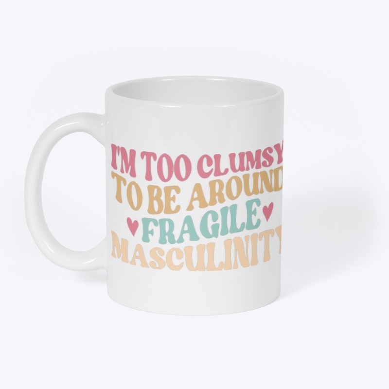 I'm2 clumsy2b around fragile masculinity
