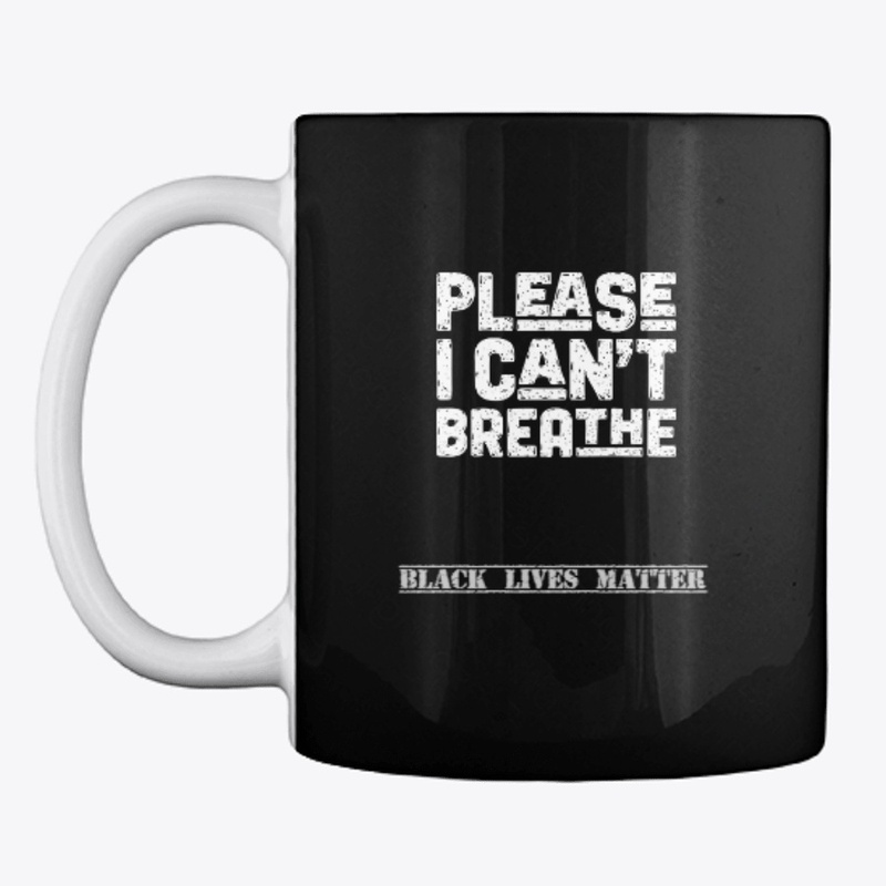 Please I can't breathe black lives matte