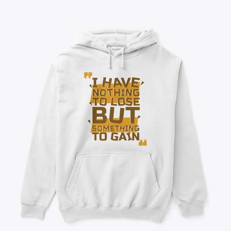 I Have Nothing To Lose But Gain T-Shirt