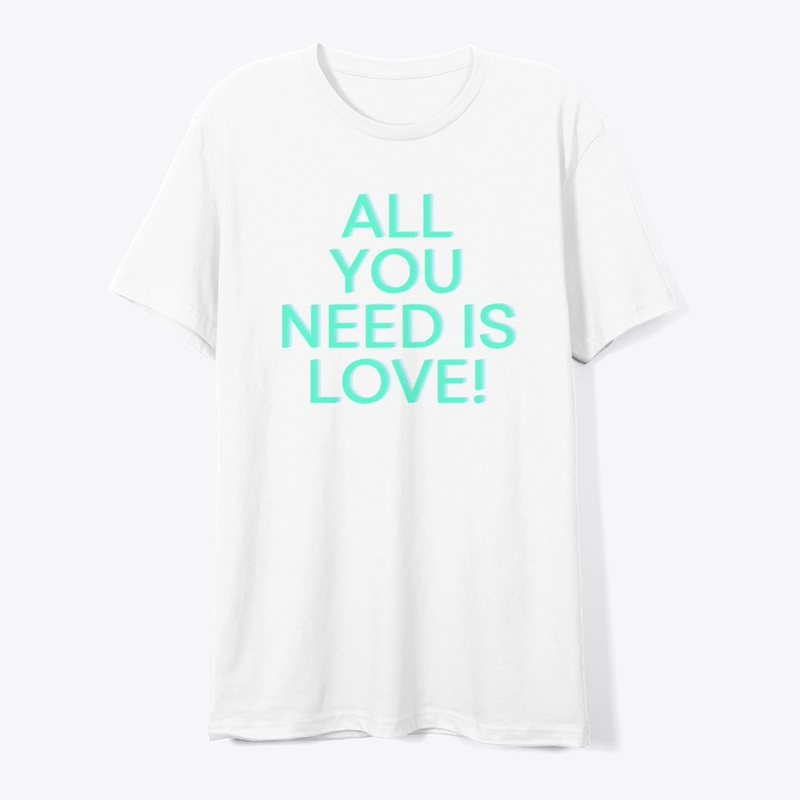 All You Need Is Love! T-Shirt Design