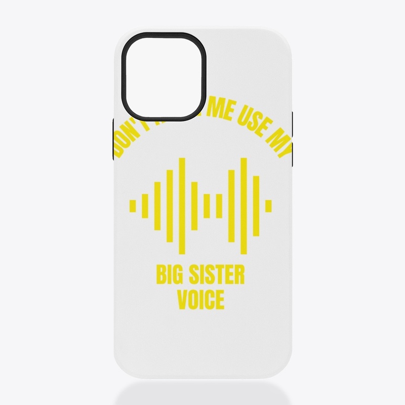 Don't make me use my big sister voice