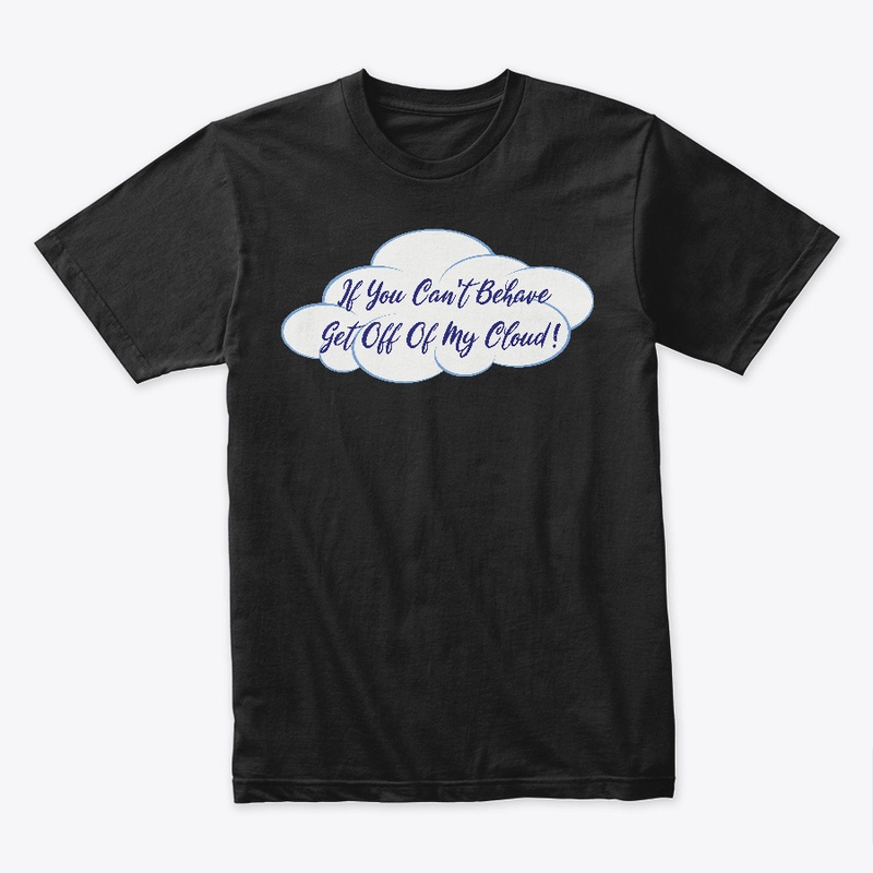 If You Can't Behave Get Off My Cloud