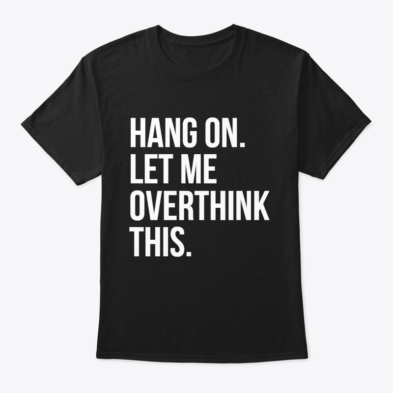 Hang On Let Me Overthink This T-Shirt