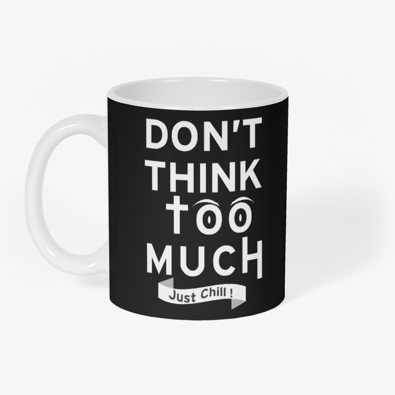 Don't think too much just Chill Tees