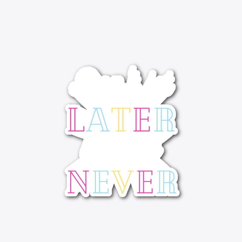 Don't Let Later Become Never,Merch