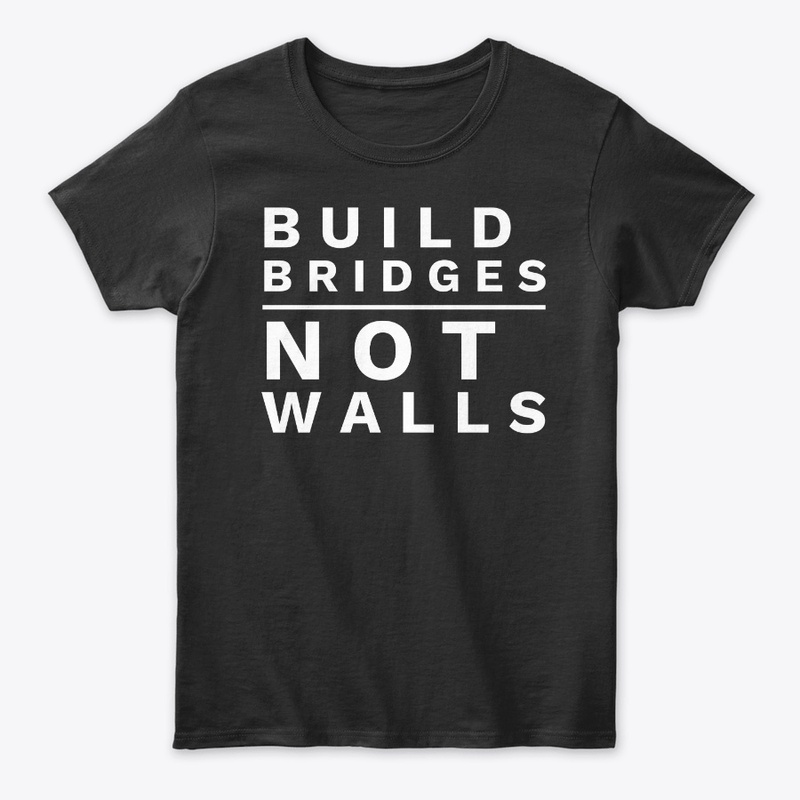 Build Bridges Not Walls