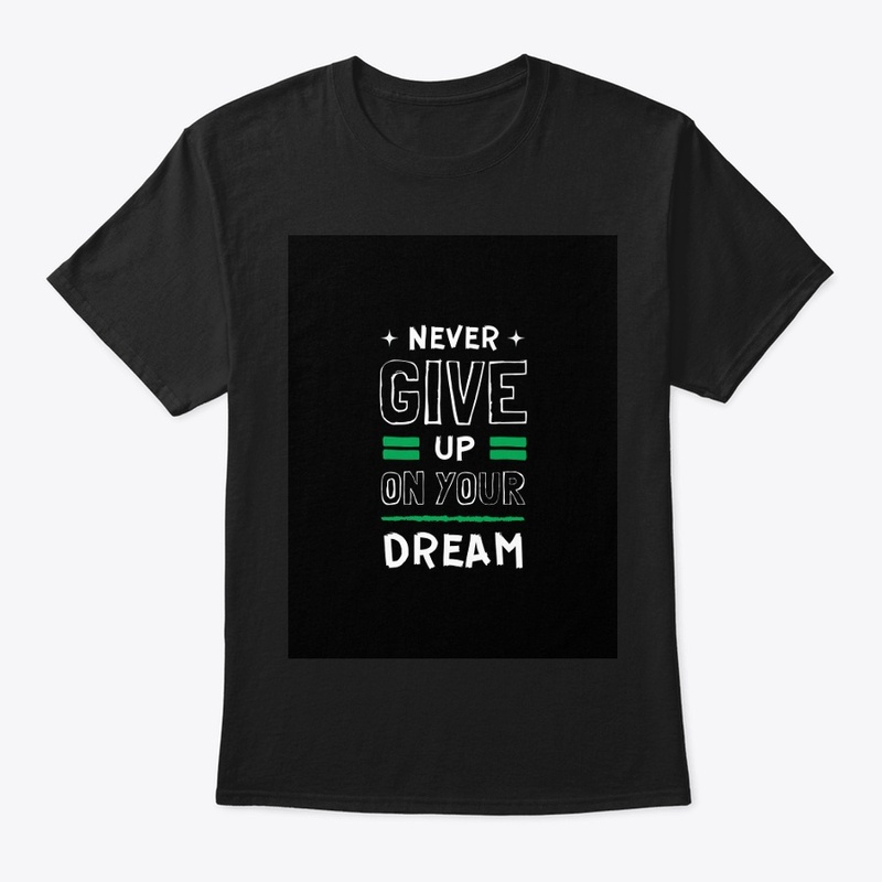 " NEVER GIVE UP ON YOUR DREAM" t shirt 