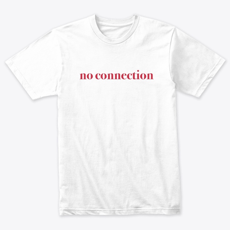 no connection t shirt