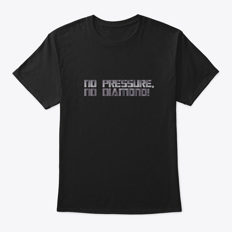 No pressure, No Diamond!