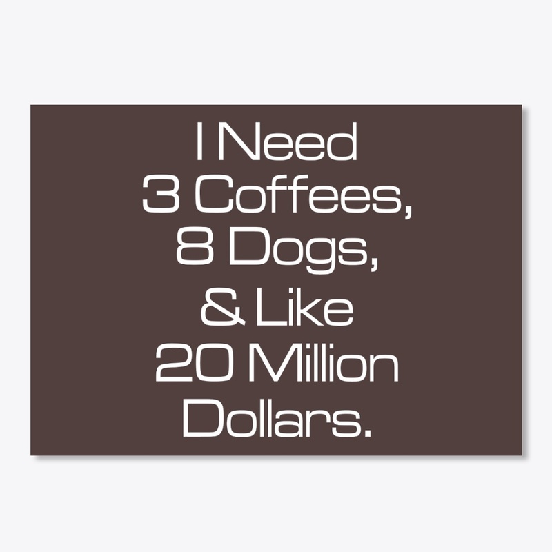 I Need 3 Coffees 8 Dogs