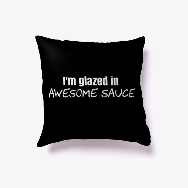 I'm glazed in AWESOME SAUCE