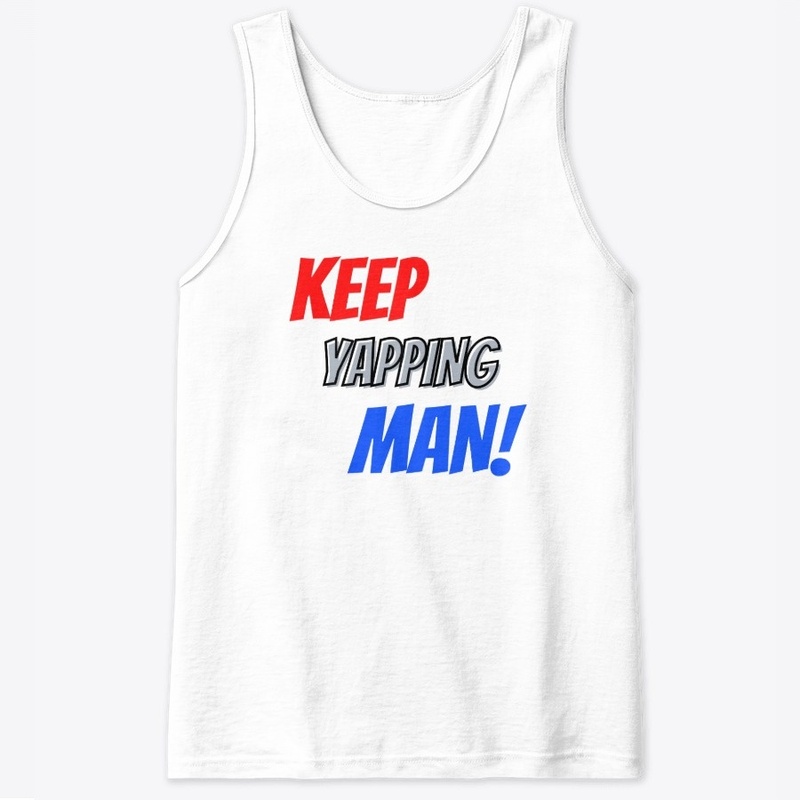 Keep Yapping, Man!