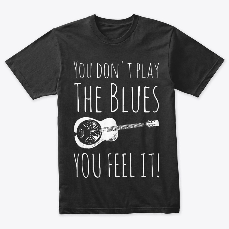 You Don't Play The Blues You Feel It!