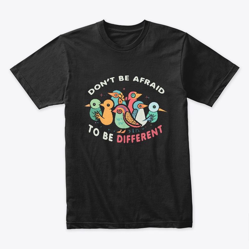 Don't be afreaid to be different T-shirt