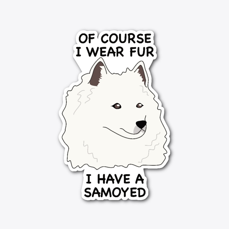Of Course I Wear Fur - Samoyed 