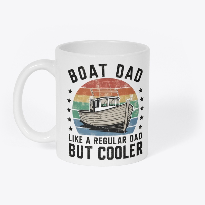 BOAT DAD LIKE A REGULAR DAD BUT COOLER
