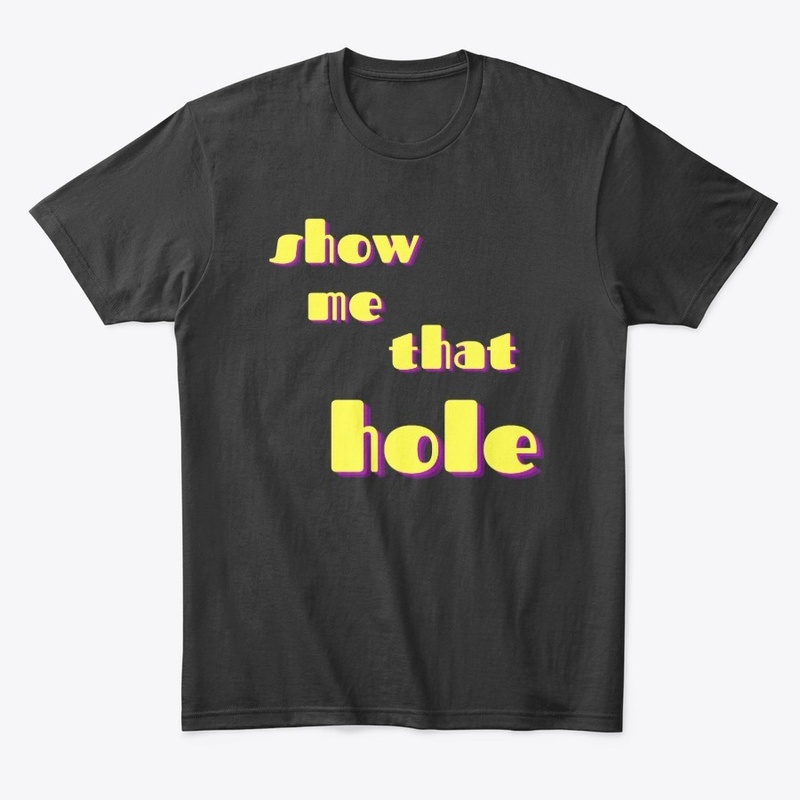 Show Me That Hole Gay Shirt
