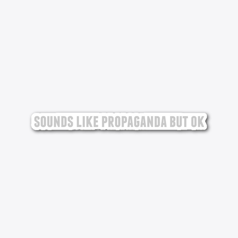 sounds like propaganda but ok