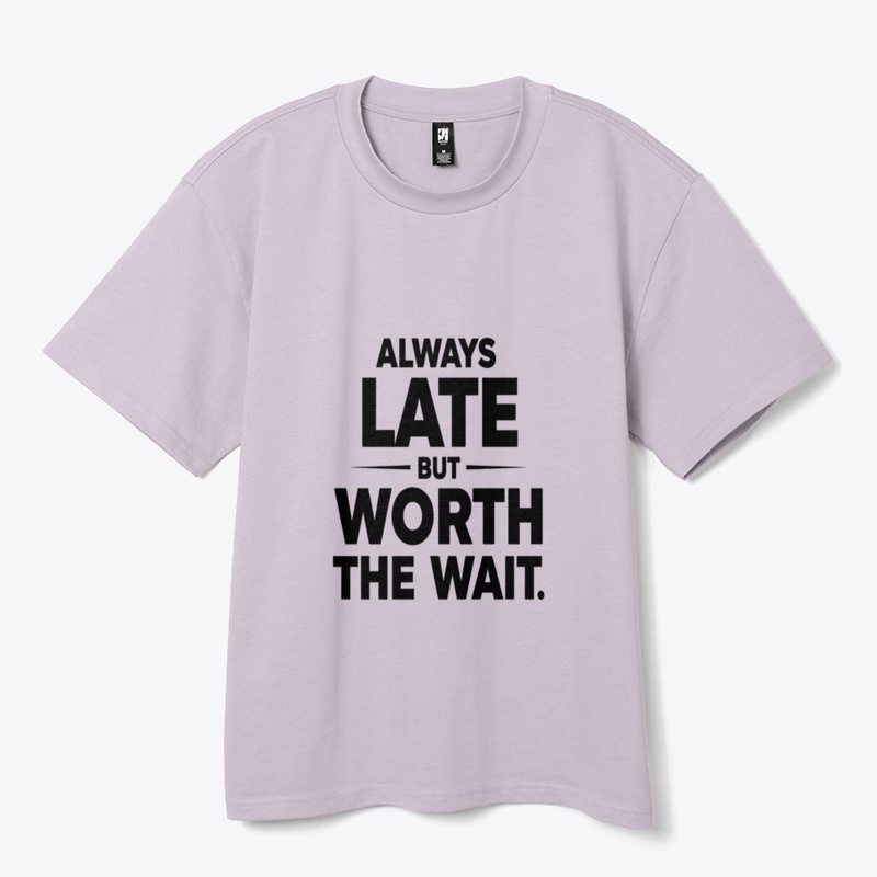 Always Late But Worth The Wait