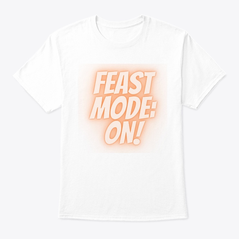Feast Mode: ON T-Shirt Design